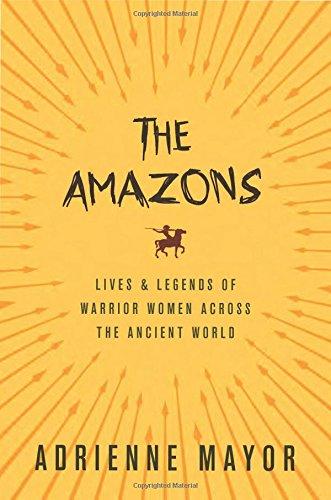 Amazons: Lives and Legends of Warrior Women across the Ancient World