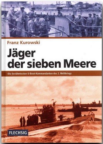 Jäger der sieben Meere. Die berühmtesten U-Boot-Kommandanten des 2. Weltkriegs