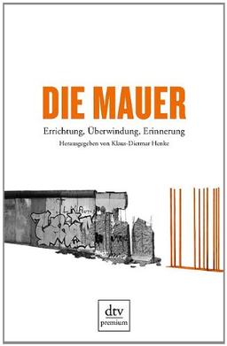 Die Mauer: Errichtung, Überwindung, Erinnerung