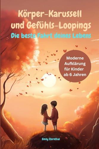 Körper-Karussell und Gefühls-Loopings - Die beste Fahrt deines Lebens: Modernes Aufklärungsbuch für Kinder ab 6 Jahren