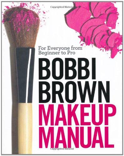 Bobbi Brown Makeup Manual: For Everyone from Beginner to Pro