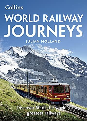 World Railway Journeys: Discover 50 of the World's Greatest Railways