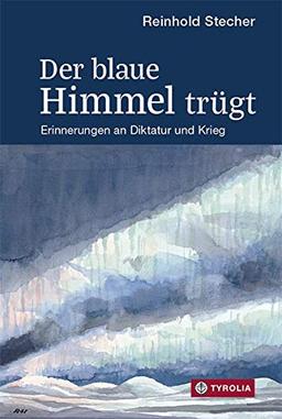 Der blaue Himmel trügt: Erinnerungen an Diktatur und Krieg. Mit Aquarellen und Zeichnungen des Autors