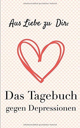 Das Tagebuch gegen Depressionen. Ein Buch zur Selbsthilfe. Zum Ausfüllen und Ankreuzen: Depressionen selbst überwinden und besiegen. Seine Lebensfreude wiederfinden.