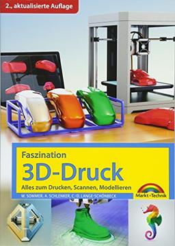 Faszination 3D Druck - 2. aktualisierte Auflage - alles zum Drucken, Scannen, Modellieren