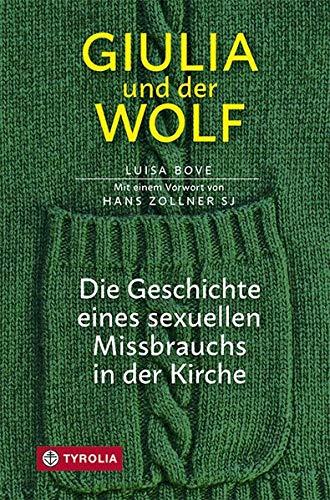 Giulia und der Wolf: Die Geschichte eines sexuellen Missbrauchs in der Kirche. Mit einem Vorwort von Hans Zollner SJ. Aus dem italienischen übersetzt von Gabriele Stein.