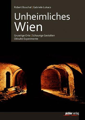 Unheimliches Wien: Gruselige Orte - Schaurige Gestalten - Okkulte Experimente