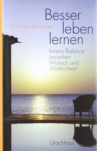 Besser leben lernen: Innere Balance zwischen Wunsch und Wirklichkeit