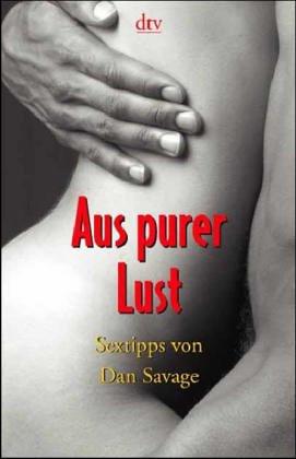 Aus purer Lust. Sextipps von Dan Savage.