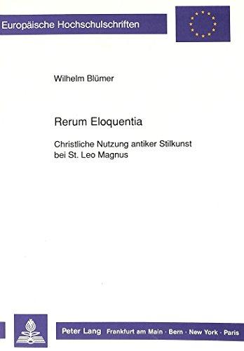 Rerum Eloquentia: Christliche Nutzung antiker Stilkunst bei St. Leo Magnus (Europäische Hochschulschriften - Reihe XV)