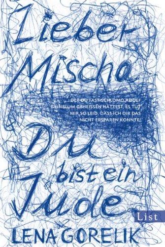 Lieber Mischa: .. der Du fast Schlomo Adolf Grinblum geheißen hättest, es tut mir so leid, dass ich Dir das nicht ersparen konnte: Du bist ein Jude.