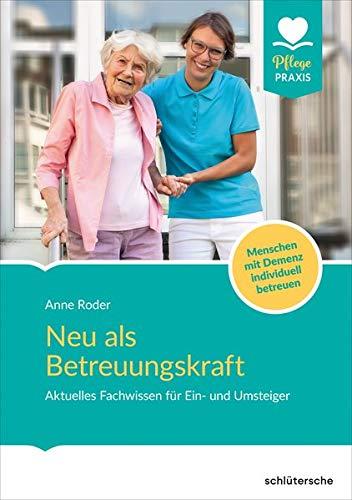 Neu als Betreuungskraft: Aktuelles Fachwissen für Ein- und Umsteiger. Menschen mit Demenz individuell betreuen: Menschen mit Demenz individuell betreuen. Der praktische Ratgeber fr Ein- und Umsteiger