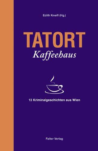 Tatort Kaffeehaus: 13 Kriminalgeschichten aus Wien