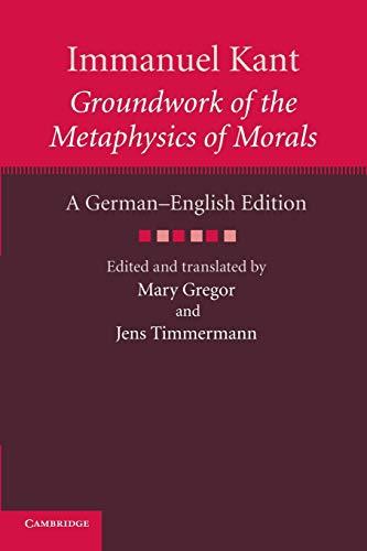 Immanuel Kant: Groundwork of the Metaphysics of Morals: Groundwork of the Metaphysics of Morals: A German English Edition (The Cambridge Kant German-English Edition)