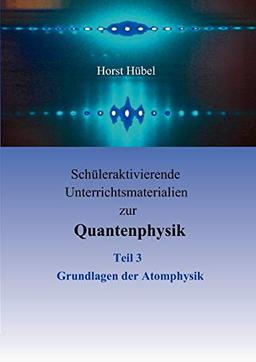 Schüleraktivierende Unterrichtsmaterialien zur Quantenphysik Teil 3 Grundlagen der Atomphysik