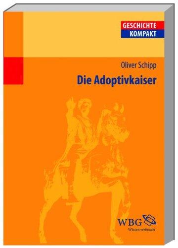 Die Adoptivkaiser: Nerva, Trajan, Hadrian, Antonius Pius, Mark Aurel und Lucius Verus