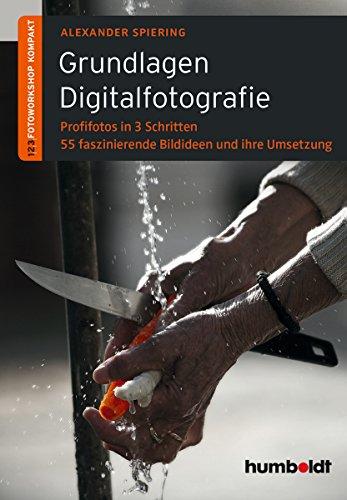 Grundlagen Digitalfotografie: 1,2,3 Fotoworkshop kompakt. Profifotos in 3 Schritten. 55 faszinierende Bildideen und ihre Umsetzung