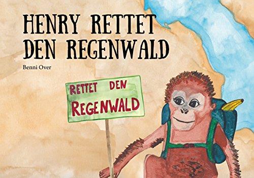 Henry rettet den Regenwald: Orang-Utah, Artenschutz, Palmöl, Regenwald, Umweltschutz, Klimaschutz, Inklusion, Mut, Ausdauer, Vorbild