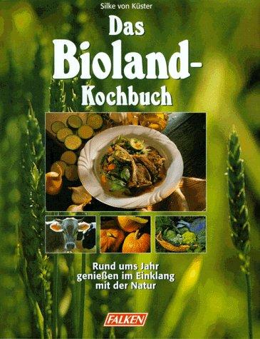 Das Bioland- Kochbuch. Rund ums Jahr genießen im Einklang mit der Natur.