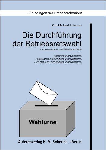 Die Durchführung der Betriebsratswahl: Normales Wahlverfahren Vereinfachtes, einstufiges Wahlverfahren, Vereinfachtes, zweistufiges Wahlverfahren (Grundlagen der Betriebsratsarbeit)