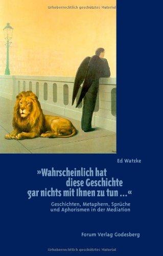 Wahrscheinlich hat diese Geschichte gar nichts mit Ihnen zu tun ...: Geschichten, Metaphern, Sprüche und Aphorismen in der Mediation