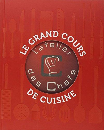 Le grand cours de cuisine de l'atelier des chefs : 176 techniques indispensables pour cuisiner comme un chef, 100 recettes illustrées pour mettre en pratique ces cours de cuisine