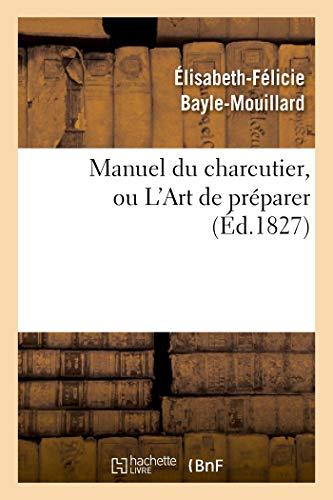 Manuel du charcutier, ou L'Art de préparer et conserver les différentes parties du cochon : d'après les plus nouveaux procédés , précédé de L'art d'élever les porcs