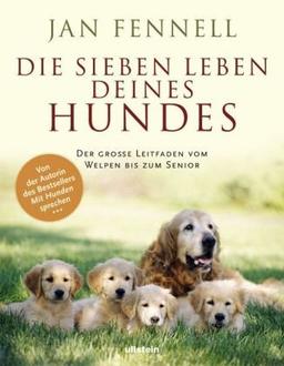 Die sieben Leben deines Hundes: Der große Leitfaden - vom Welpen bis zum Senior