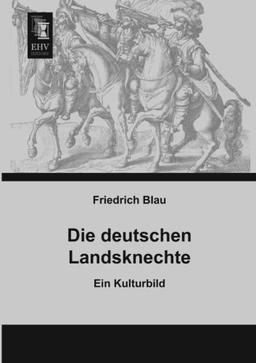 Die deutschen Landsknechte: Ein Kulturbild