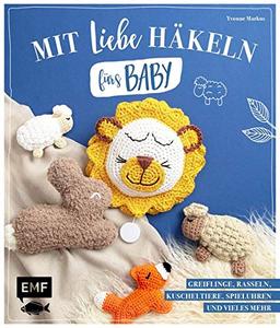 Mit Liebe häkeln fürs Baby: Kuscheltiere, Rasseln, Greiflinge, Spieluhren und vieles mehr