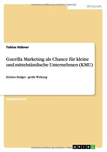 Guerilla Marketing als Chance für kleine und mittelständische Unternehmen (KMU): Kleines Budget - große Wirkung