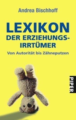 Lexikon der Erziehungsirrtümer: Von Autorität bis Zähneputzen