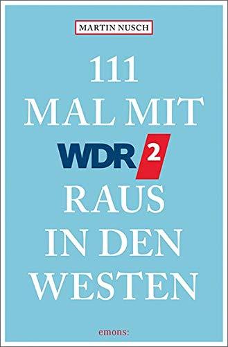 111 Mal mit WDR 2 raus in den Westen: Reiseführer