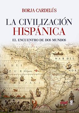 La civilización hispánica : el encuentro de dos mundos que creó una de las grandes culturas de la humanidad (Clío crónicas de la historia)