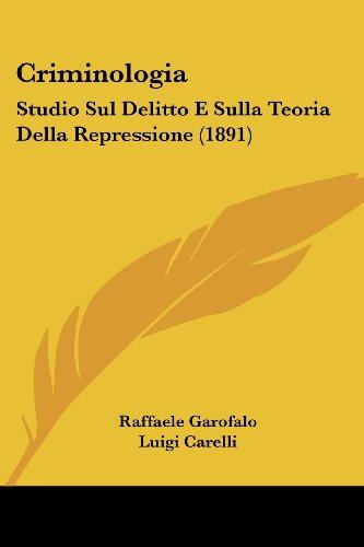 Criminologia: Studio Sul Delitto E Sulla Teoria Della Repressione (1891)