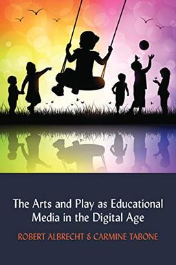 The Arts and Play as Educational Media in the Digital Age (Understanding Media Ecology, Band 5)