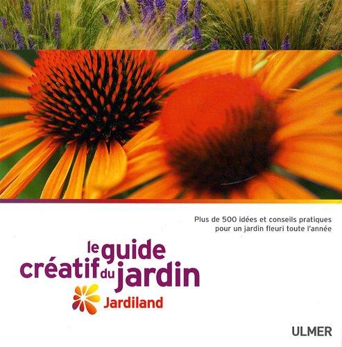 Le guide créatif du jardin Jardiland : plus de 500 idées et conseils pratiques pour un jardin fleuri toute l'année