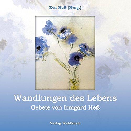 Wandlungen des Lebens: Gebete von Irmgard Heß