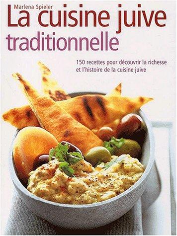 La cuisine juive traditionnelle : 150 recettes pour découvrir la richesse et l'histoire de la cuisine juive