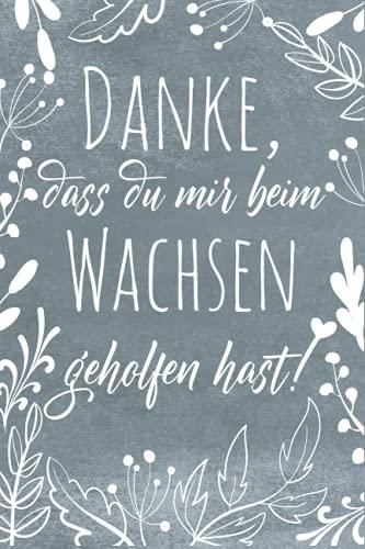 Danke, dass du mir beim Wachsen geholfen hast!: A5 Notizbuch 120 Seiten liniert als Geschenk | Kindergarten Abschiedsgeschenk für Erzieher, ... für Geburtstag, Weihnachten order Danke sagen