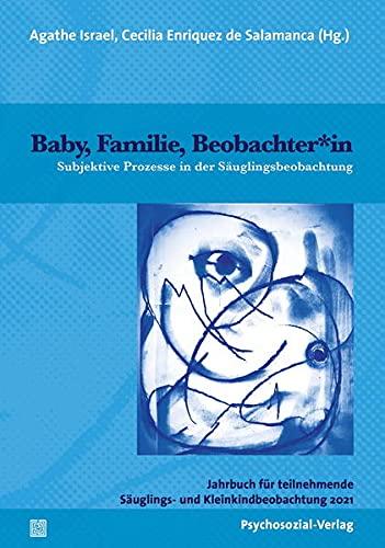 Baby, Familie, Beobachter*in: Subjektive Prozesse in der Säuglingsbeobachtung (Jahrbuch für teilnehmende Säuglings- und Kleinkindbeobachtung)