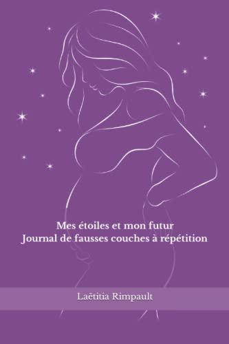 Mes étoiles et mon futur: Journal de fausses couches à répétition