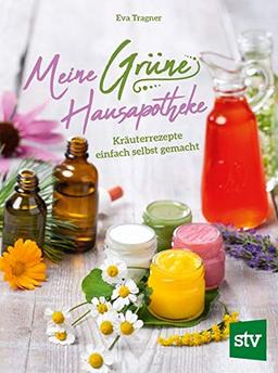 Meine Grüne Hausapotheke: Kräuterrezepte einfach selbst gemacht