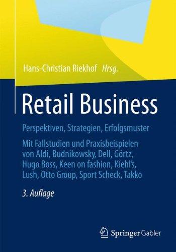 Retail Business: Perspektiven, Strategien, Erfolgsmuster  Mit Fallstudien und Praxisbeispielen von Aldi, Budnikowsky, Dell, Görtz, Hugo Boss, Keen On ... Lush, Otto Group, Sport Scheck, Takko