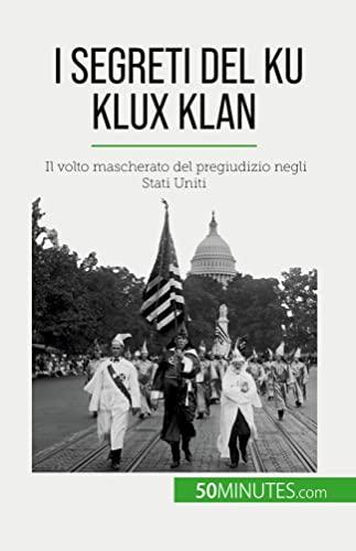 I segreti del Ku Klux Klan: Il volto mascherato del pregiudizio negli Stati Uniti