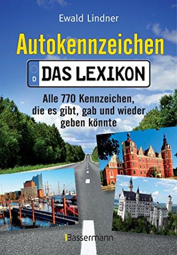 Autokennzeichen - Das Lexikon: Alle 770 Kennzeichen, die es gibt, gab und wieder geben könnte