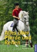 Alles über Pferde und Reiten: Haltung, Umgang, Rassen, Reiten lernen