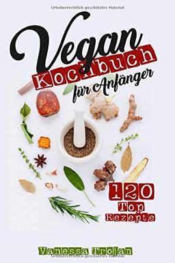 Vegan Kochbuch für Anfänger: 120 Top Rezepte