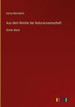 Aus dem Reiche der Naturwissenschaft: Dritter Band