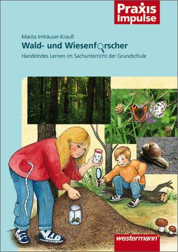 Praxis Impulse: Wald- und Wiesenforscher: Handelndes Lernen im Sachunterricht der Grundschule